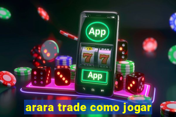 arara trade como jogar