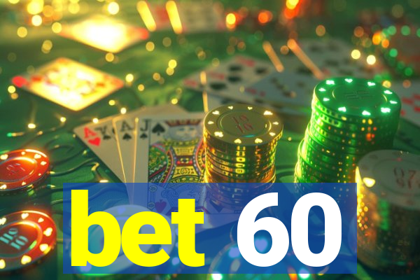 bet 60