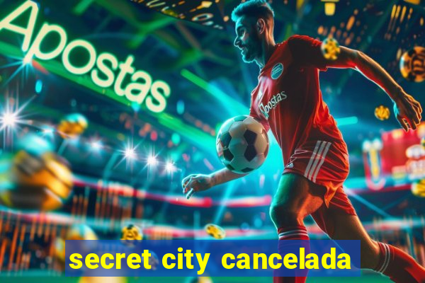 secret city cancelada