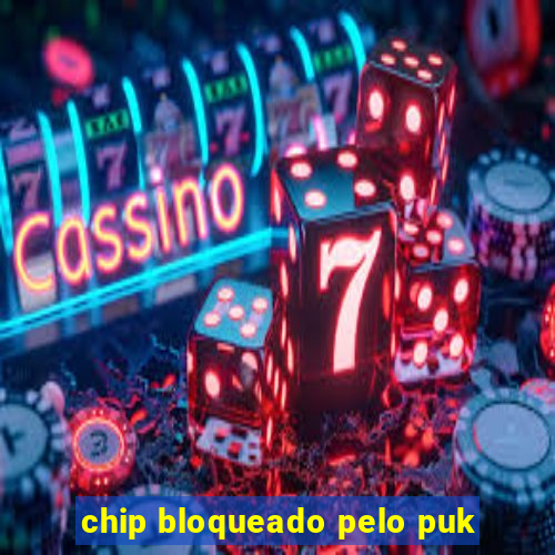 chip bloqueado pelo puk