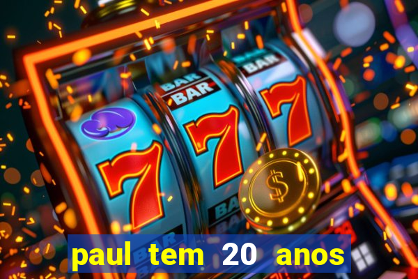 paul tem 20 anos de idade