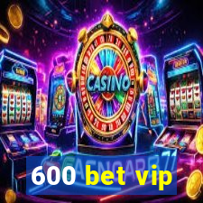 600 bet vip