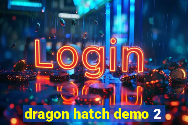 dragon hatch demo 2