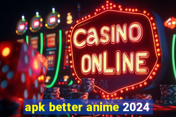 apk better anime 2024