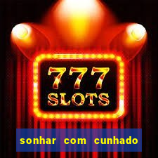 sonhar com cunhado que bicho jogar