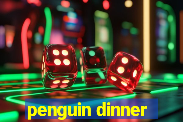 penguin dinner