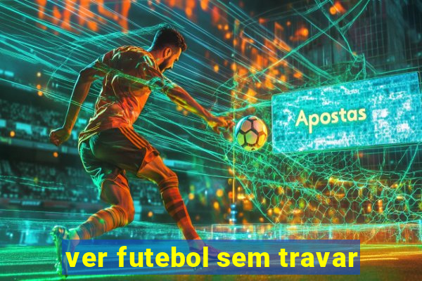 ver futebol sem travar