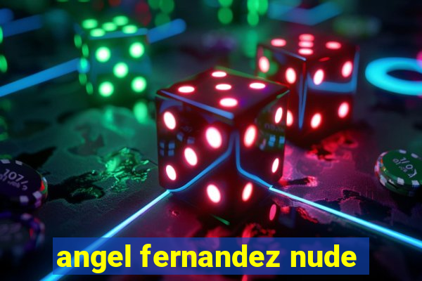 angel fernandez nude