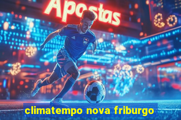 climatempo nova friburgo