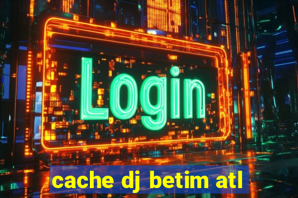 cache dj betim atl