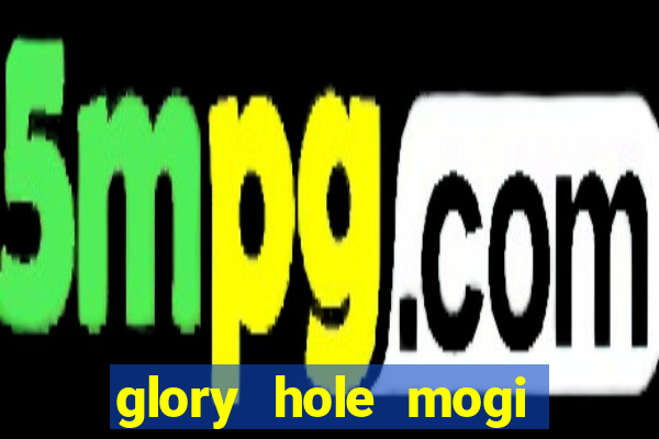 glory hole mogi das cruzes