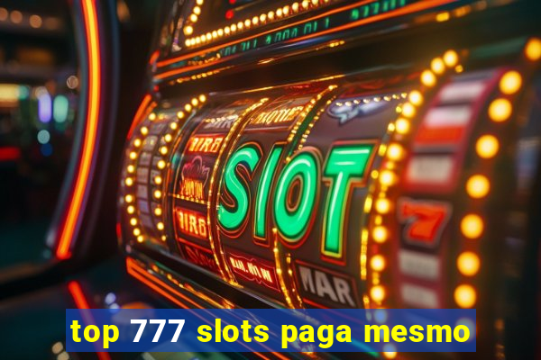 top 777 slots paga mesmo