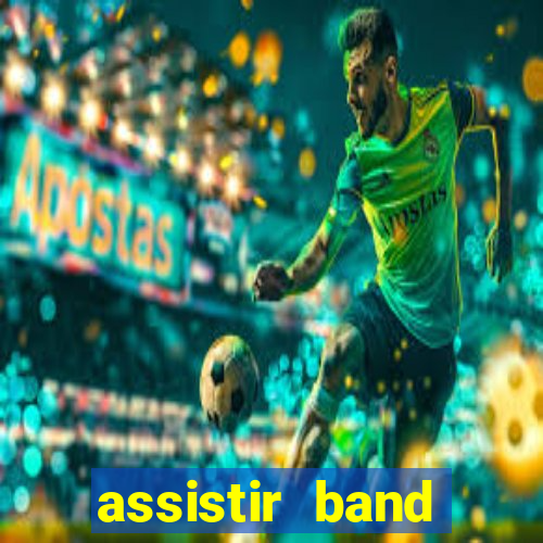 assistir band online ao vivo gratis