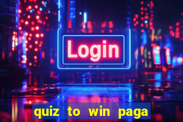 quiz to win paga mesmo quiz money paga mesmo