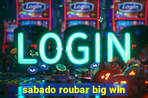 sabado roubar big win