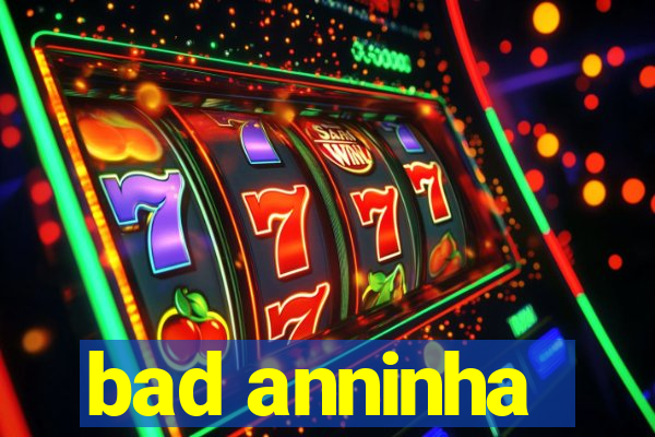 bad anninha