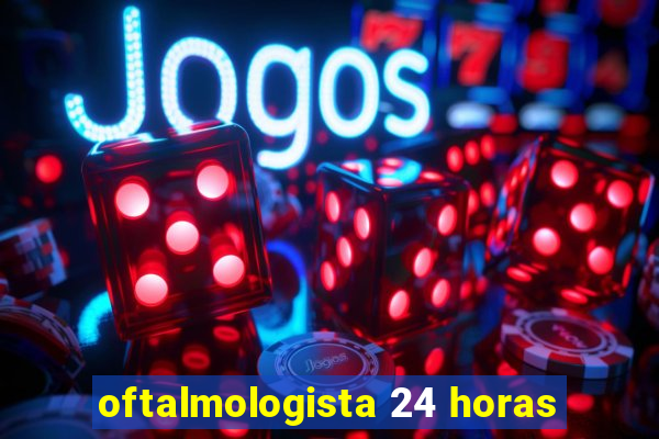 oftalmologista 24 horas