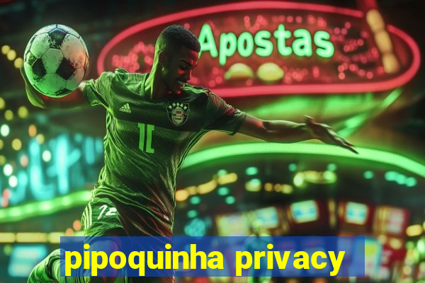 pipoquinha privacy