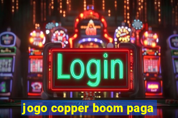 jogo copper boom paga