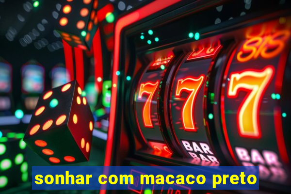 sonhar com macaco preto