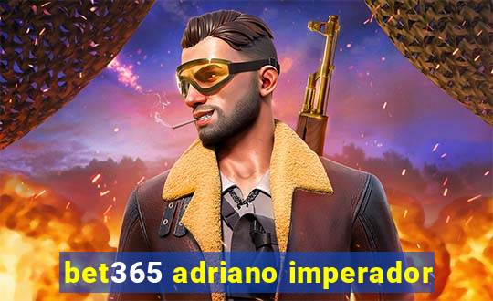 bet365 adriano imperador