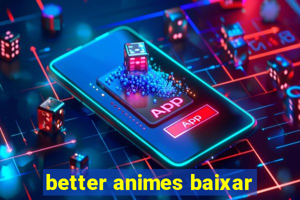 better animes baixar