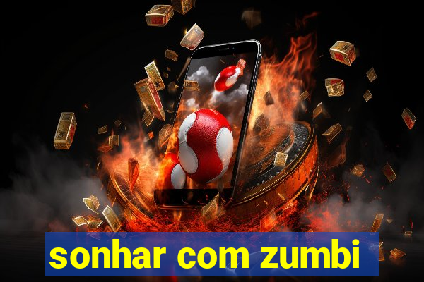 sonhar com zumbi