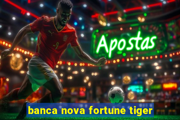 banca nova fortune tiger